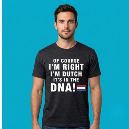 Of Course Im Right I Am Dutch DNA Tee