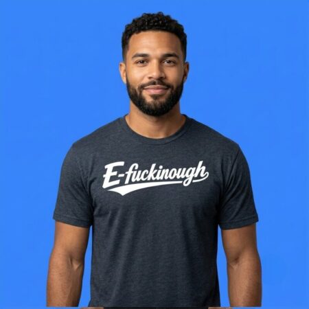 Official E-Fuckinough Bold Statement Graphic Casual Shirt