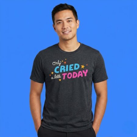 Only Cried A Little Today Relatable Slogan Graphic Casual Tee