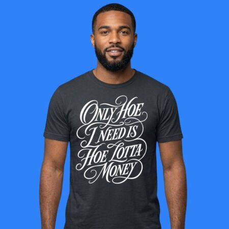 Only Hoe I Need Is Hoe Lotta Money Shirt