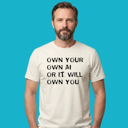 Own Your Own AI Or It Will Own You Artificial Intelligence T-Shirt