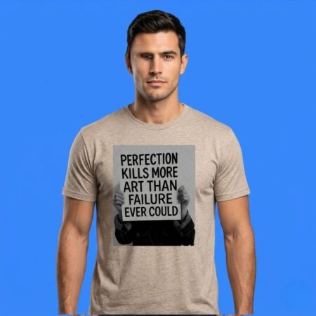 Perfection Kills More Art Than Failure Ever Could Shirt