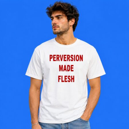 Perversion Made Flesh Edgy Graphic Shirt