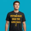 Pittsburgh Digs The Long Ball Shirt