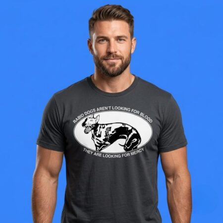 Rabid Dogs Looking For Mercy Quote Shirt