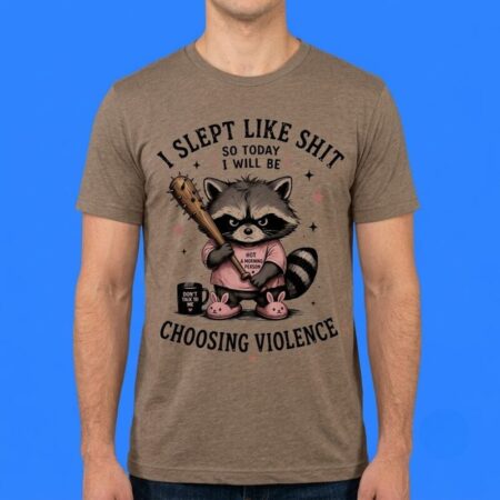 Raccoon I Slept Like Shit Choosing Violence Shirt