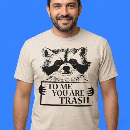 Raccoon To Me You Are Trash T-Shirt