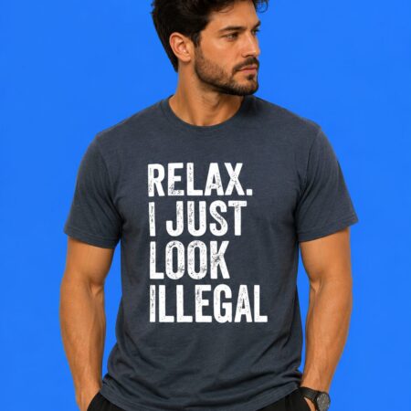 Relax I just look Illegal T-Shirt funny quote