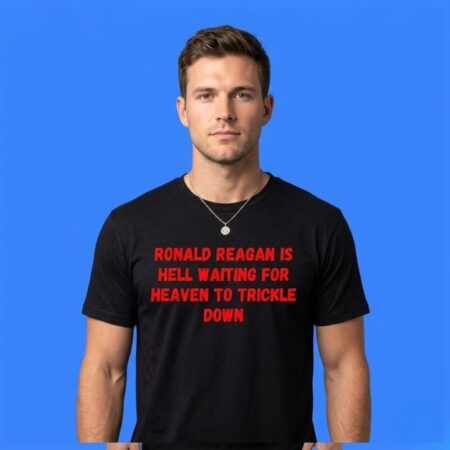 Ronald Reagan Is Hell Trickle Down Shirt