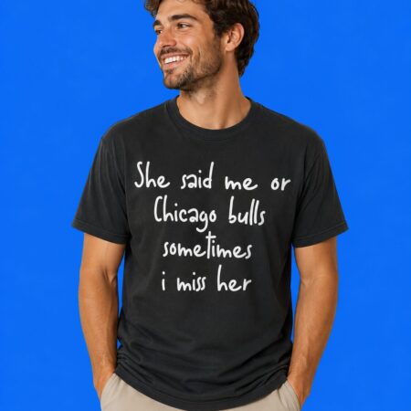 She Said Me Or Chicago Bulls Sometimes I Miss Her Shirt