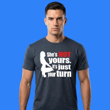 She's Is Not Yours It Is Just Your Turn Shirt