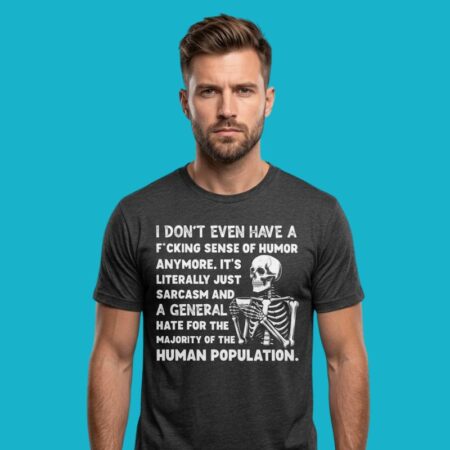 Skeleton I Don't Even Have A Fucking Sense Of Humor Shirt