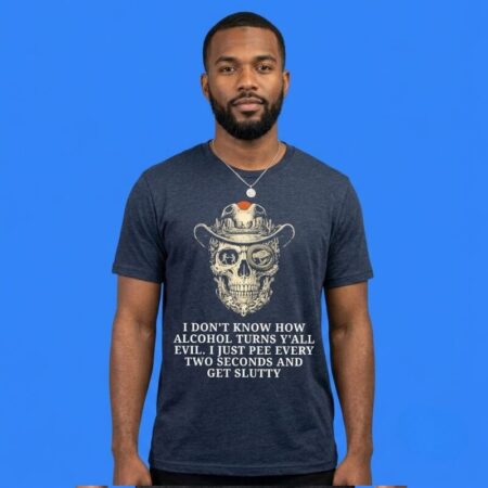 Skull Alcohol Makes Me Pee and Get Slutty Shirt