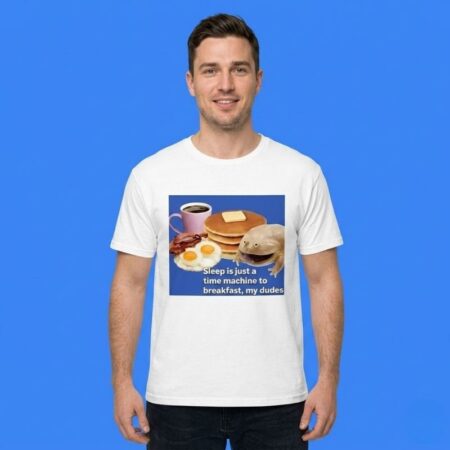 Sleep Is A Time Machine To Breakfast My Dudes Shirt