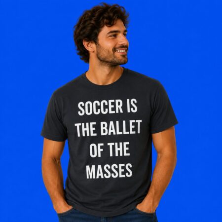 Soccer Is The Ballet Of The Masses Sport Graphic Tee