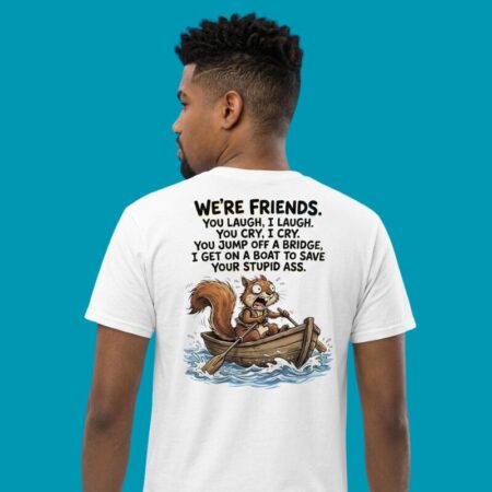 Squirrel We Are Friends You Jump Off A Bridge T-Shirt