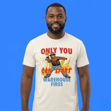 Stokey The Bear Only You Can Start Warehouse Fires Shirt