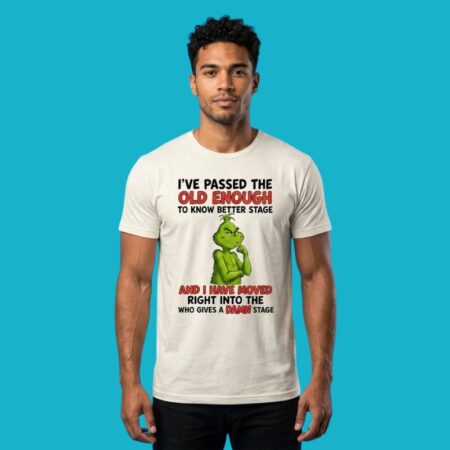 The Grinch Passed Old Enough To Know Better Stage Shirt