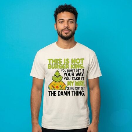 The Grinch This Is Not Burger King My Way Shirt
