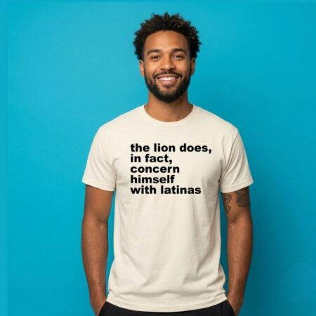 The Lion Does In Fact Concern Himself With Latinas Shirt