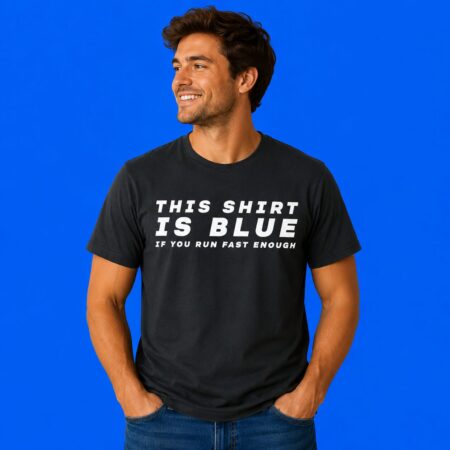 This Shirt Is Blue If You Run Fast Enough T-Shirt