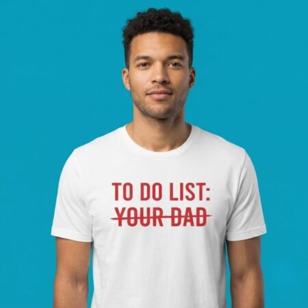 To Do List Your Dad Shirt Adult Sarcastic Slogan Tee