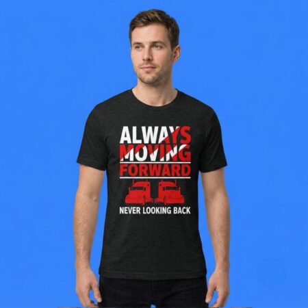 Truck Always Moving Forward Never Looking Back T-Shirt