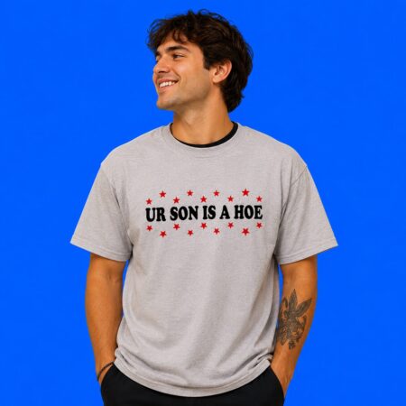 UR Son Is A Hoe Sarcastic Shirt