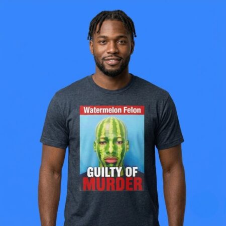 Watermelon Felon Guilty Of Murder Controversial Shirt