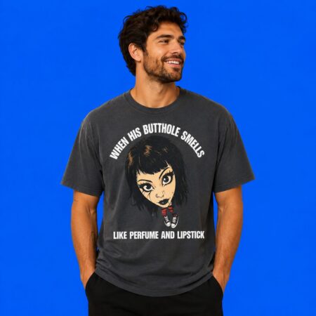 When His Butthole Smells Like Perfume And Lipstick Meme Tee