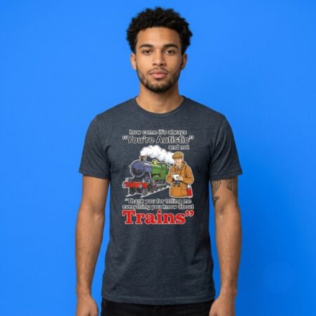 Why Is It Always You're Autistic Trains Shirt