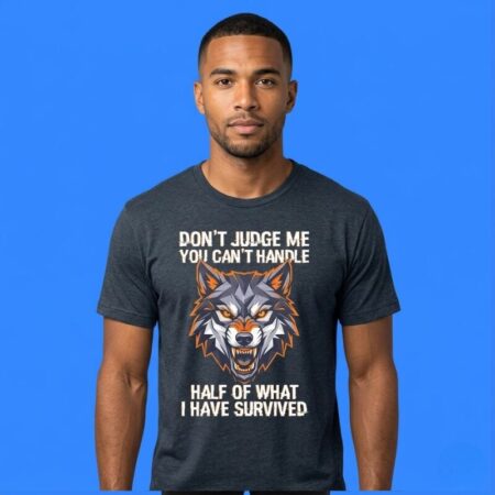 Wolf Don't Judge Me You Can't Handle Half Of My Survival