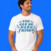 You Can Do Hard Things Motivational Quote Shirt