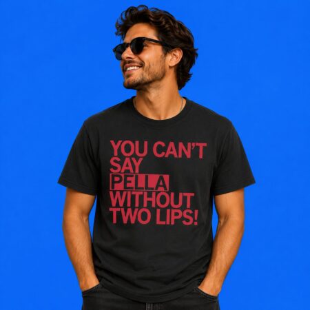 You Can't Say Pella Without Two Lips Shirt