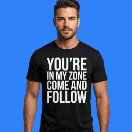 You're In My Zone Come And Follow Shirt