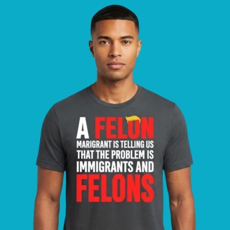 A Felon Married To An Immigrant Telling Us The Problem Is Them Shirt