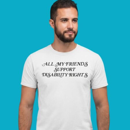 All My Friends Support Disability Rights Shirt