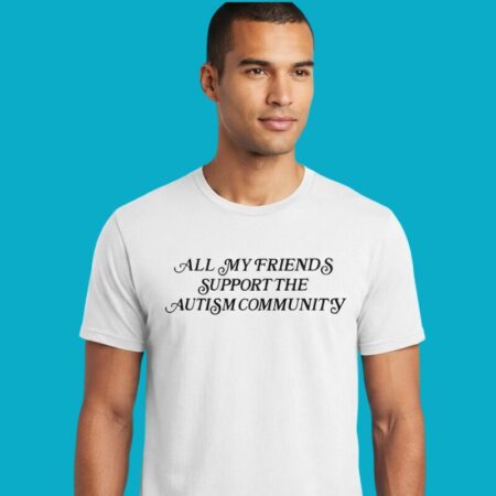 All My Friends Support The Autism Community Shirt