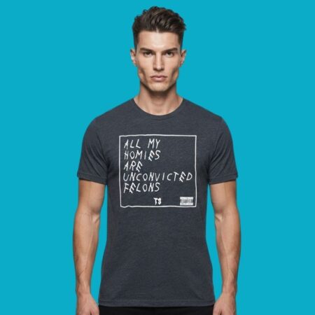 All My Homies Are Unconvicted Felons Funny Meme T-Shirt
