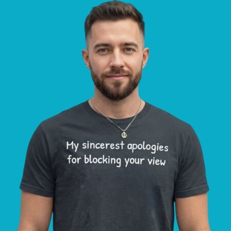 Apologies For Blocking View Humor Tee