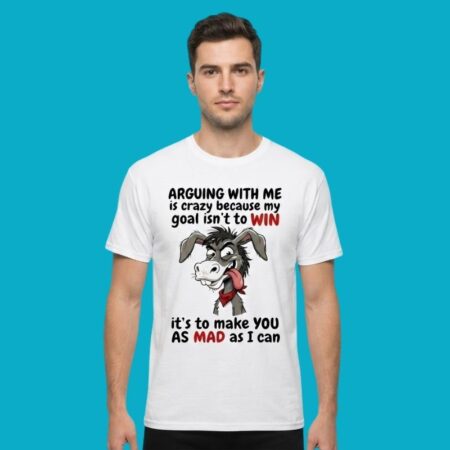 Arguing With Me Is Crazy Goal Is To Make You As Mad As I Can Shirt
