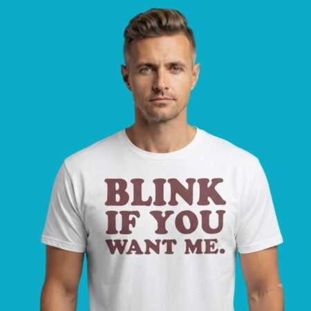 Blink If You Want Me Flirty Sarcastic Shirt