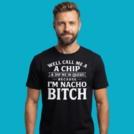 Call Me A Chip Because Im Nacho Bitch Funny Tee