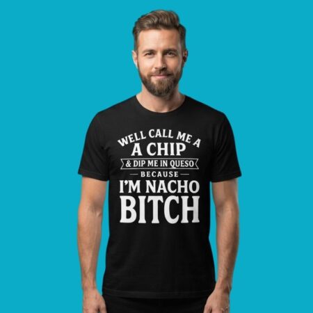 Call Me A Chip Dip Me In Queso Sarcastic Tee