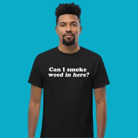 Can I Smoke Weed In Here Cannabis Marijuana Shirt