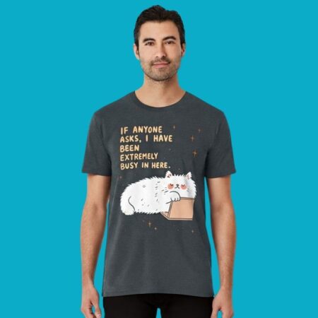 Cat If Anyone Asks I Have Been Extremely Busy In Here Shirt