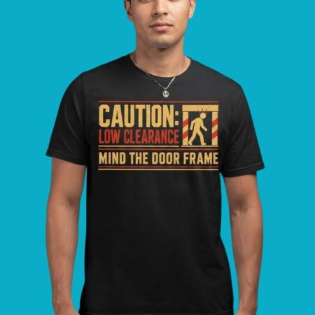 Caution Low Clearance Mind The Door Frame T-Shirt