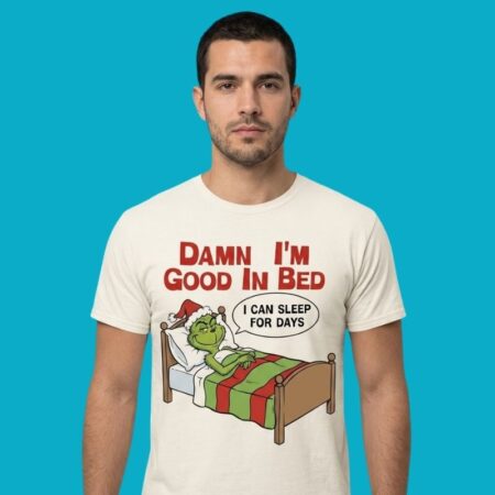 Damn Im Good In Bed I Can Sleep For Days Grinch Shirt