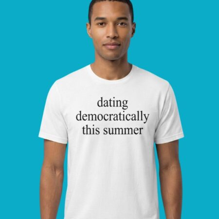 Dating Democratically This Summer Politics Funny Tee