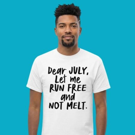 Dear July Let Me Run Free And Not Melt T-Shirt